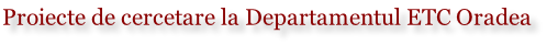 Proiecte de cercetare la Departamentul ETC Oradea