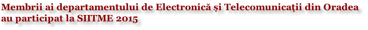 Membrii ai departamentului de Electronică și Telecomunicații din Oradea  au participat la SIITME 2015