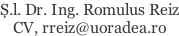 Ș.l. Dr. Ing. Romulus Reiz CV, rreiz@uoradea.ro