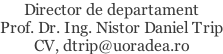 Director de departament Prof. Dr. Ing. Nistor Daniel Trip CV, dtrip@uoradea.ro