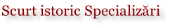 Scurt istoric Specializări